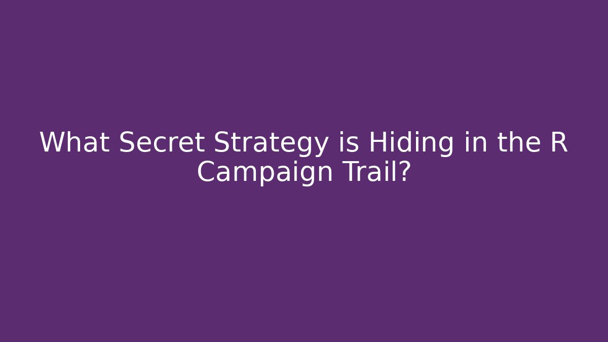 What Secret Strategy is Hiding in the R Campaign Trail?