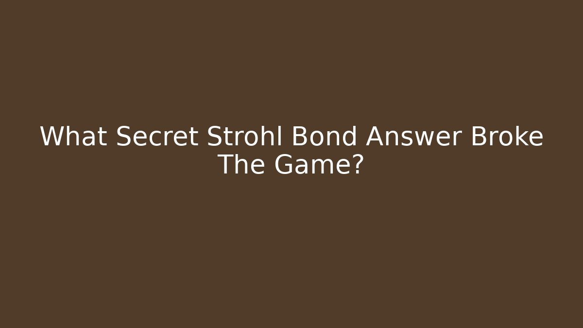 What Secret Strohl Bond Answer Broke The Game?