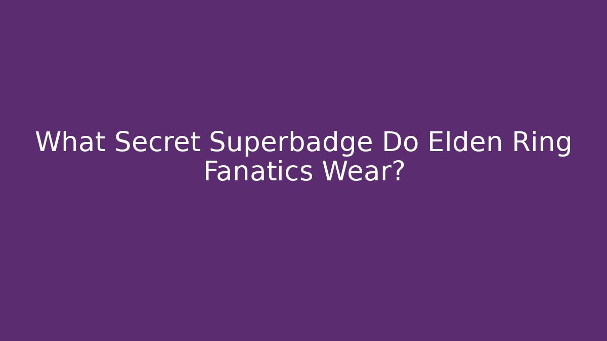 What Secret Superbadge Do Elden Ring Fanatics Wear? - Create More Assets