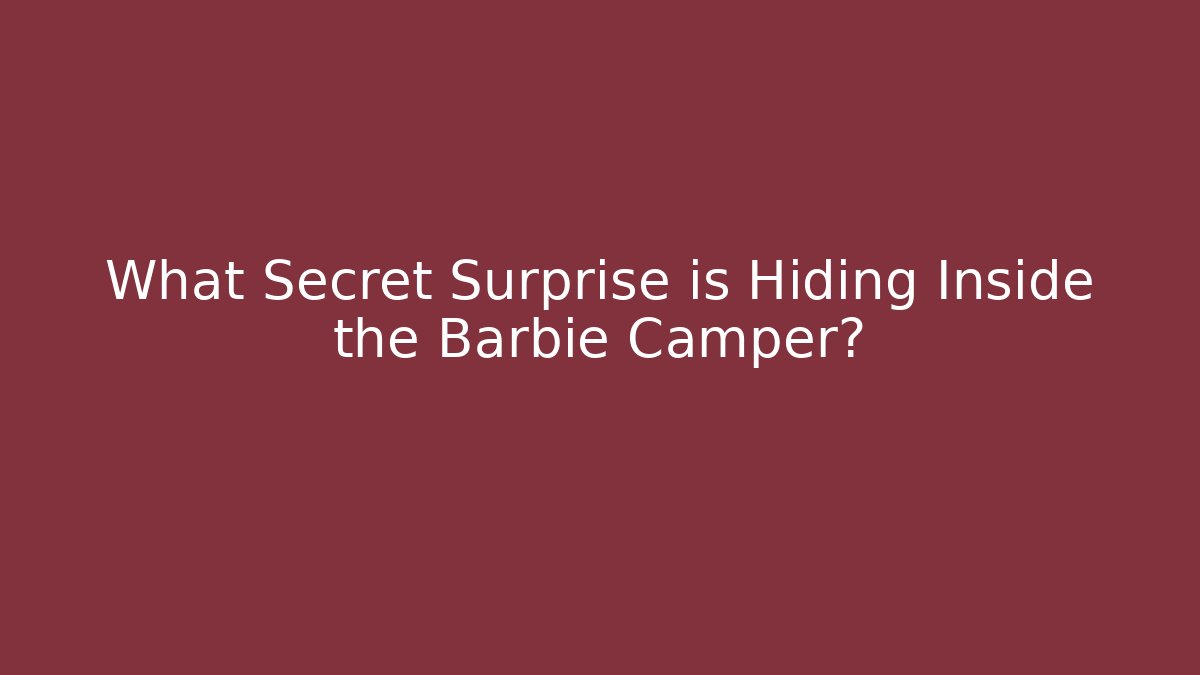 What Secret Surprise is Hiding Inside the Barbie Camper?