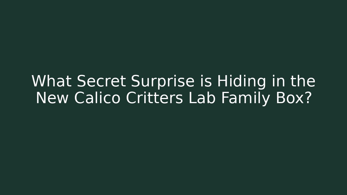 What Secret Surprise is Hiding in the New Calico Critters Lab Family Box?
