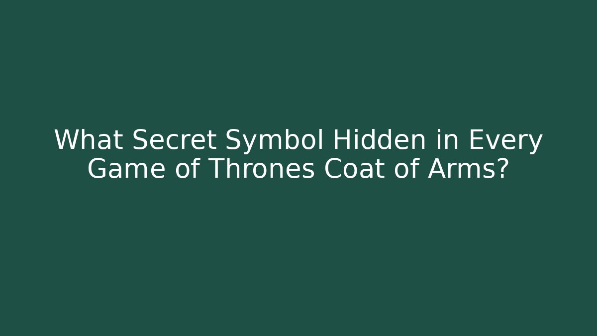 What Secret Symbol Hidden in Every Game of Thrones Coat of Arms?