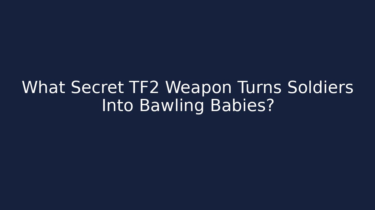 What Secret TF2 Weapon Turns Soldiers Into Bawling Babies?