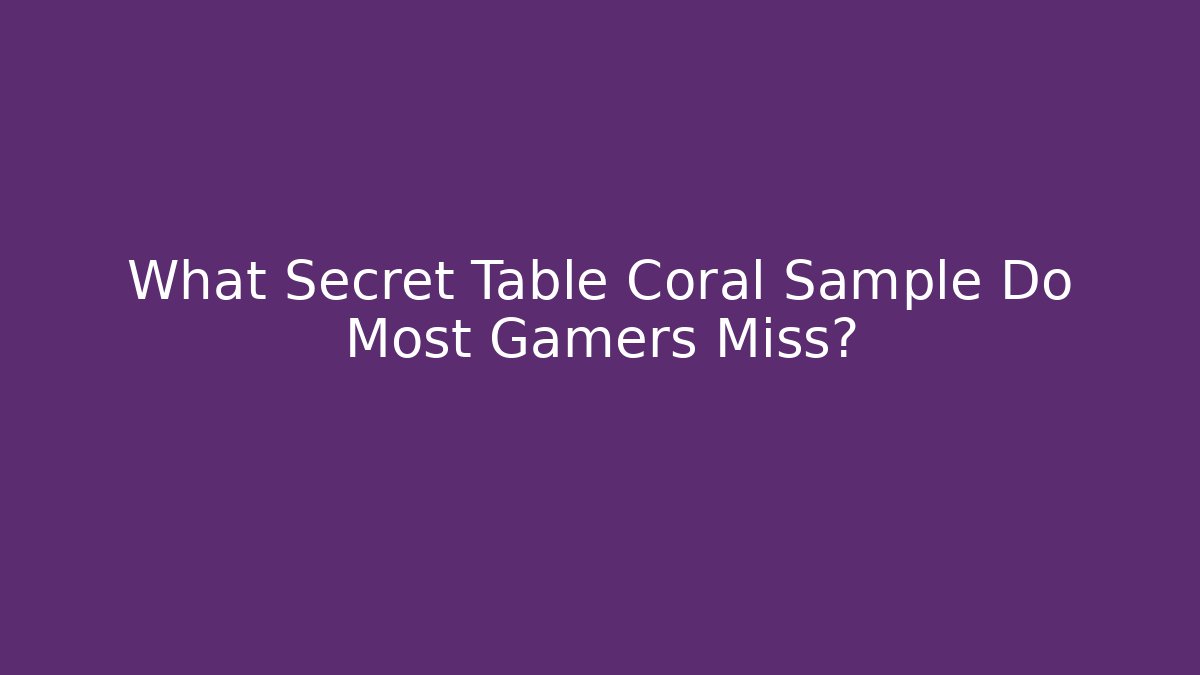 What Secret Table Coral Sample Do Most Gamers Miss? - Create More Assets