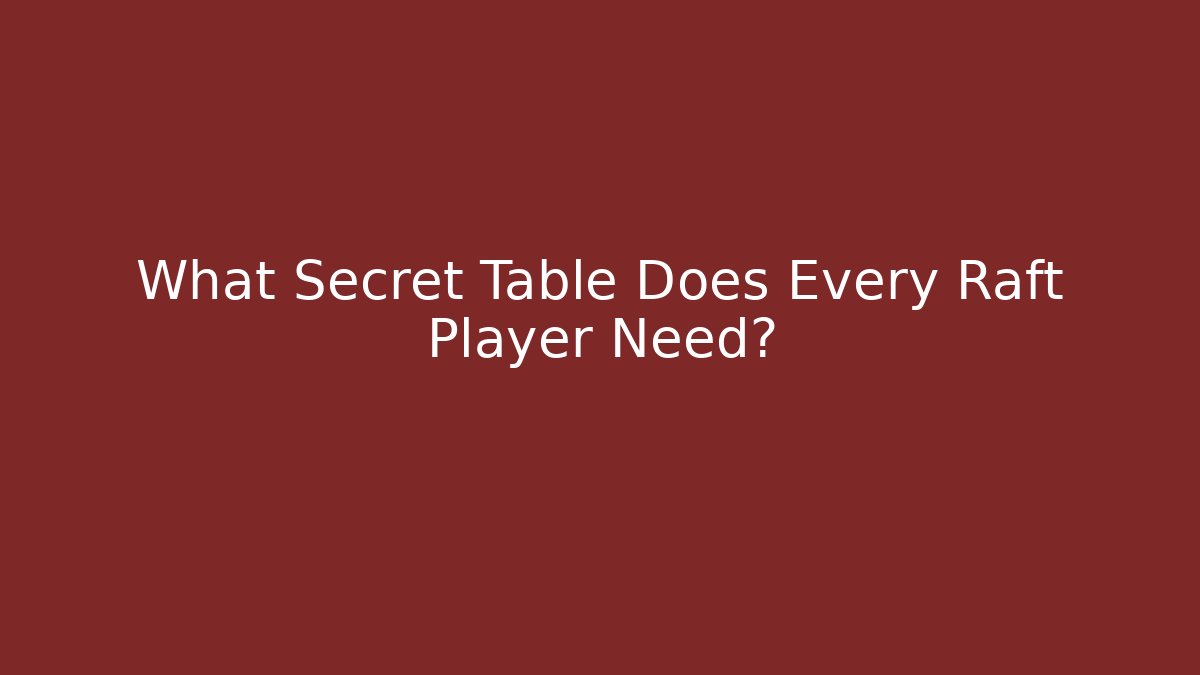 What Secret Table Does Every Raft Player Need?