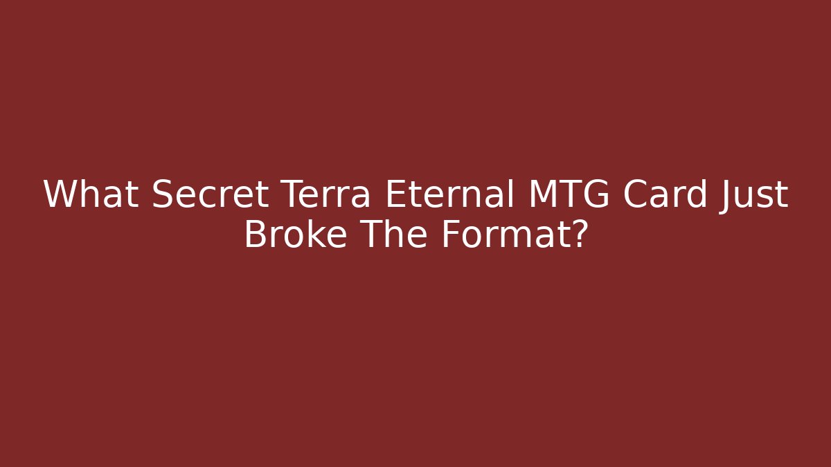 What Secret Terra Eternal MTG Card Just Broke The Format?