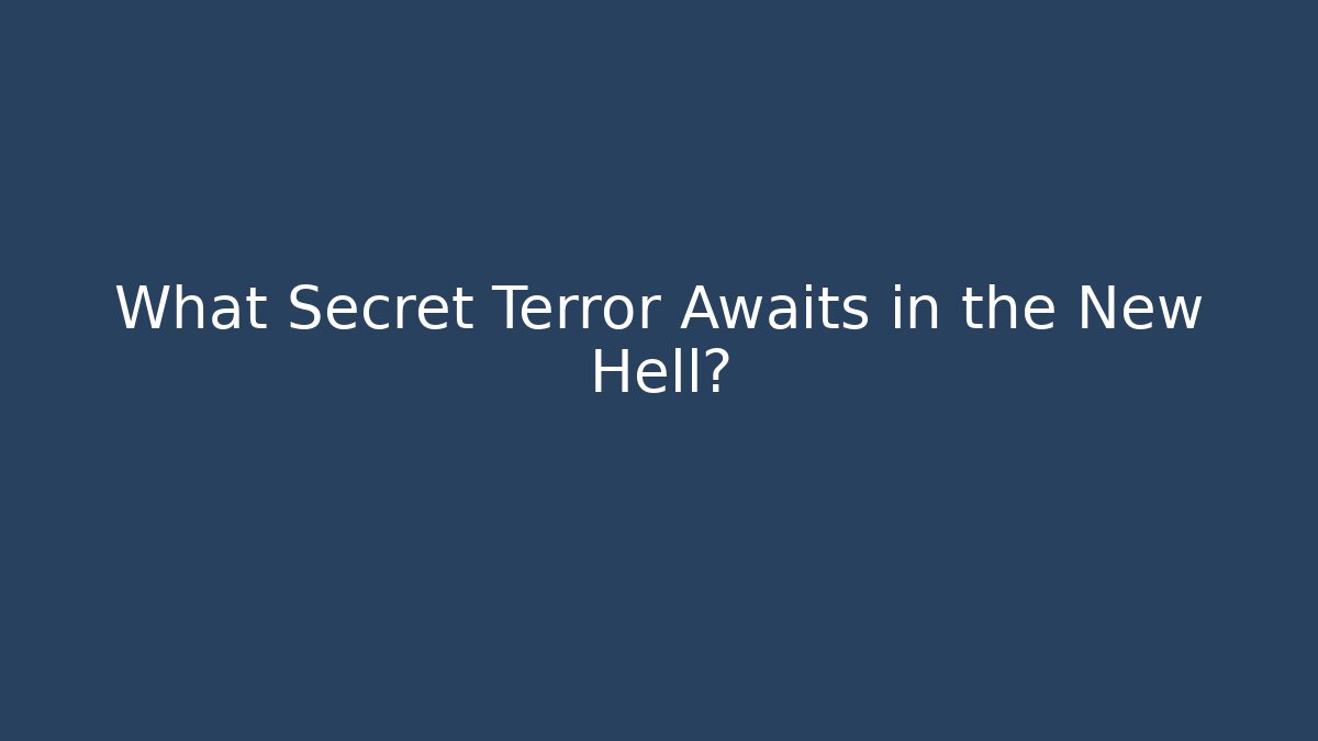 What Secret Terror Awaits in the New Hell?