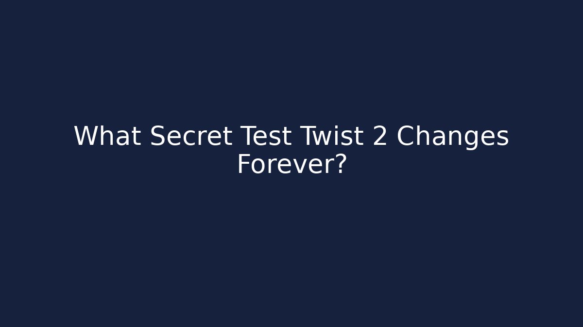 What Secret Test Twist 2 Changes Forever?