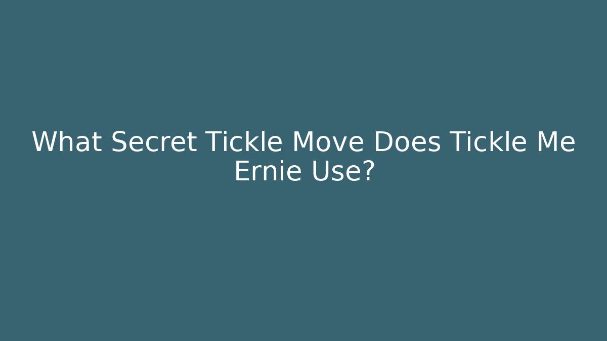 What Secret Tickle Move Does Tickle Me Ernie Use?