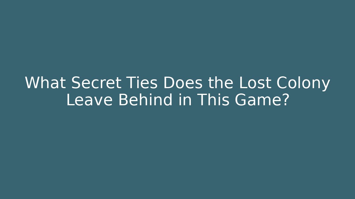 What Secret Ties Does the Lost Colony Leave Behind in This Game?