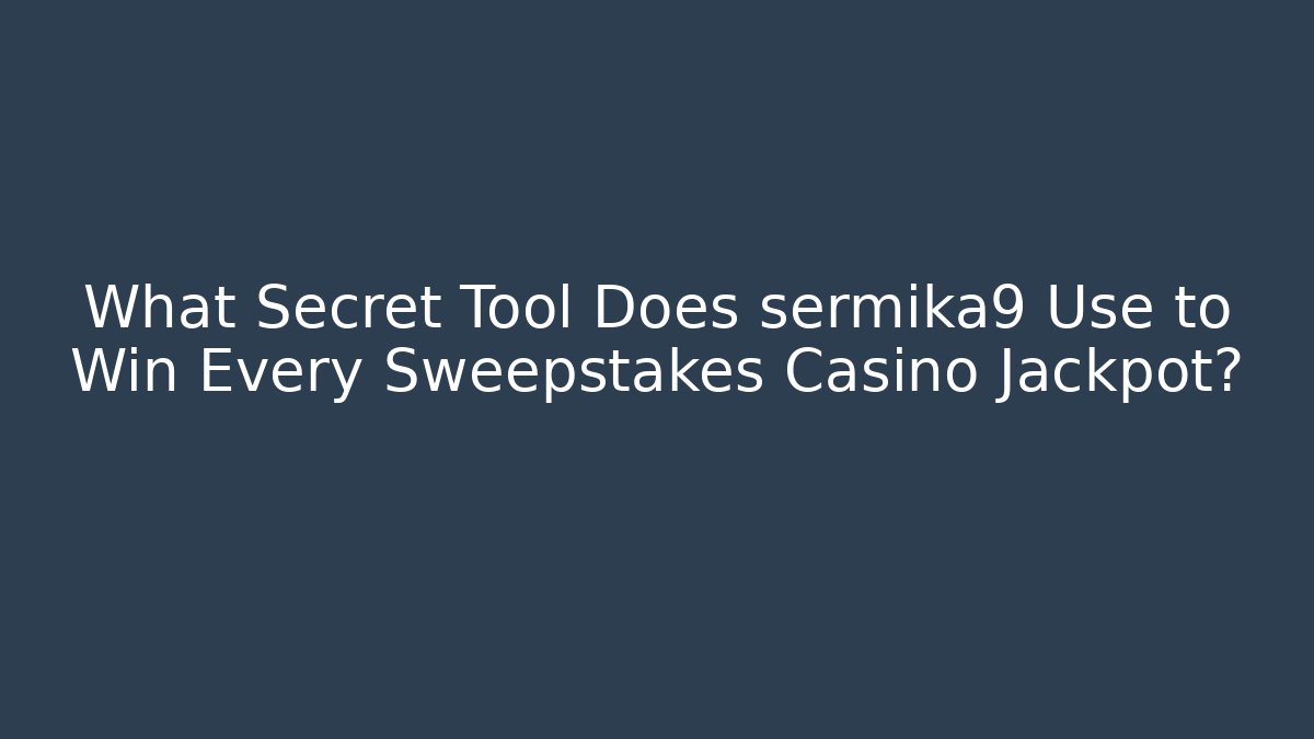 What Secret Tool Does sermika9 Use to Win Every Sweepstakes Casino Jackpot?