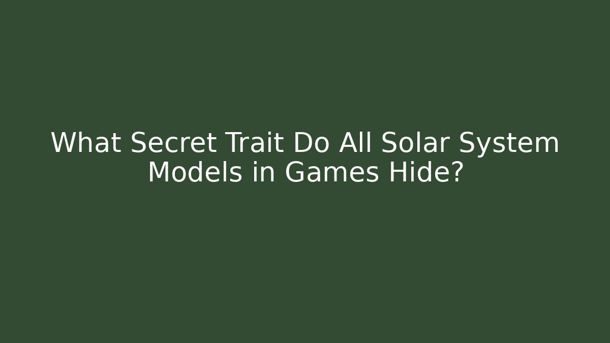 What Secret Trait Do All Solar System Models in Games Hide?