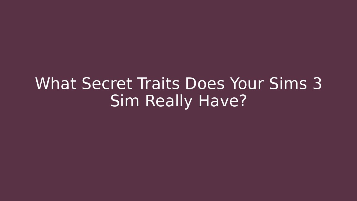 What Secret Traits Does Your Sims 3 Sim Really Have?