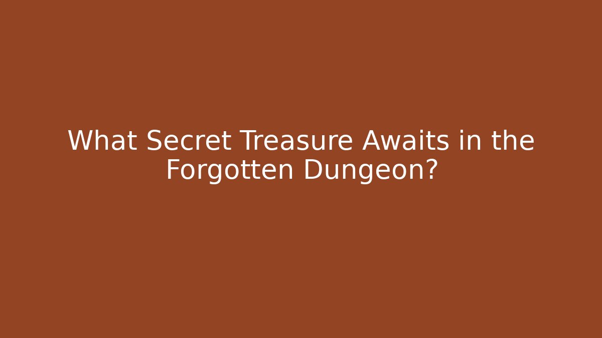 What Secret Treasure Awaits in the Forgotten Dungeon?