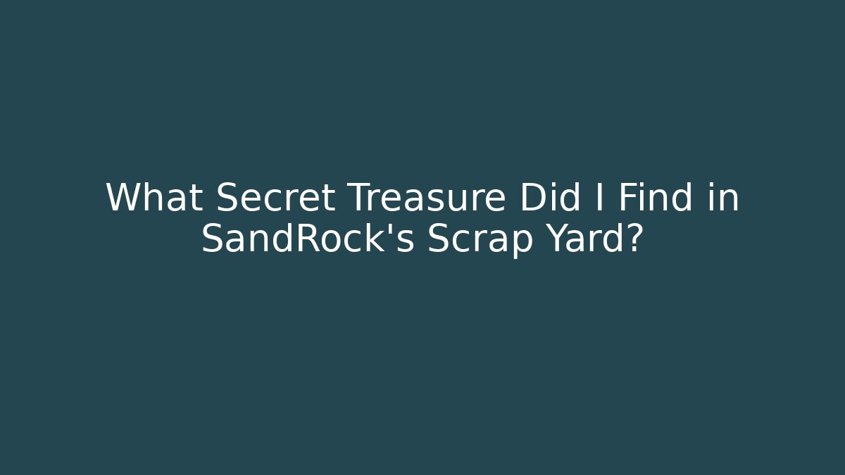What Secret Treasure Did I Find in SandRock's Scrap Yard?