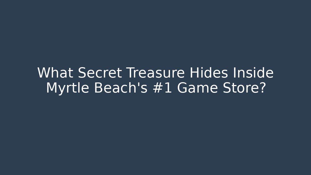 What Secret Treasure Hides Inside Myrtle Beach's #1 Game Store?