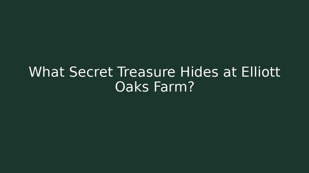 What Secret Treasure Hides at Elliott Oaks Farm?