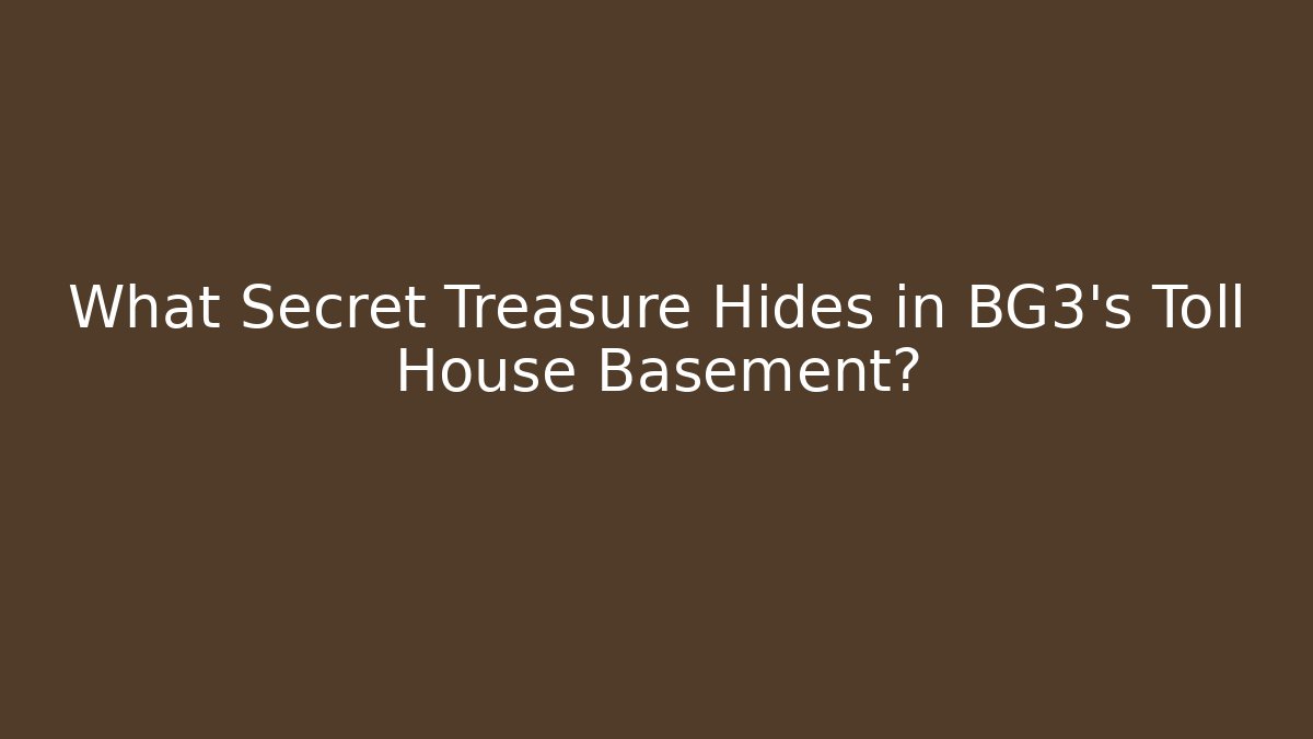 What Secret Treasure Hides in BG3's Toll House Basement?