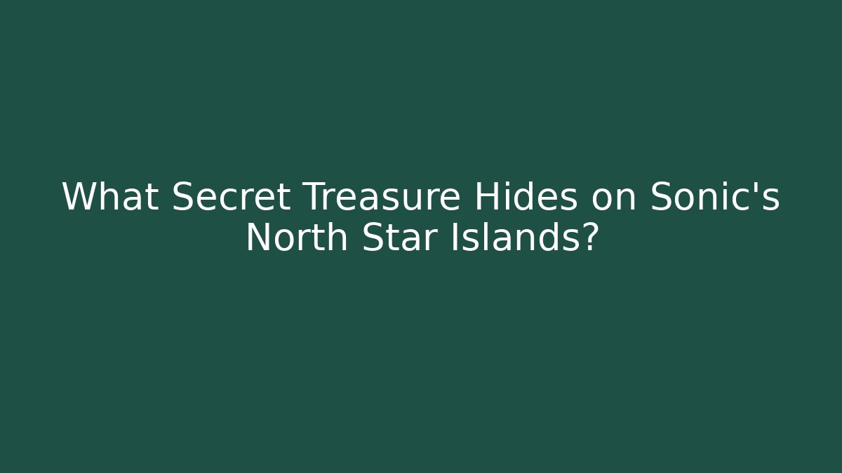 What Secret Treasure Hides on Sonic's North Star Islands?