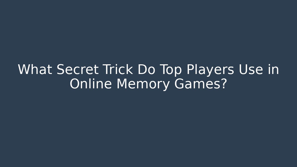 What Secret Trick Do Top Players Use in Online Memory Games?
