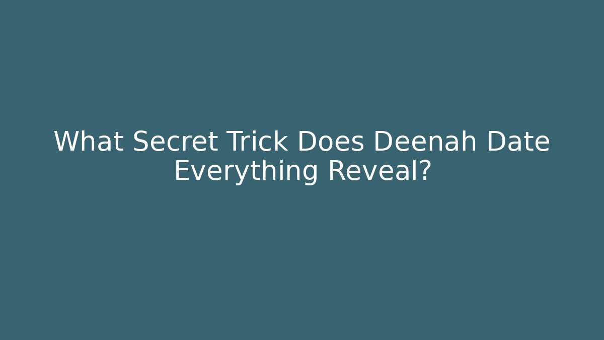 What Secret Trick Does Deenah Date Everything Reveal?
