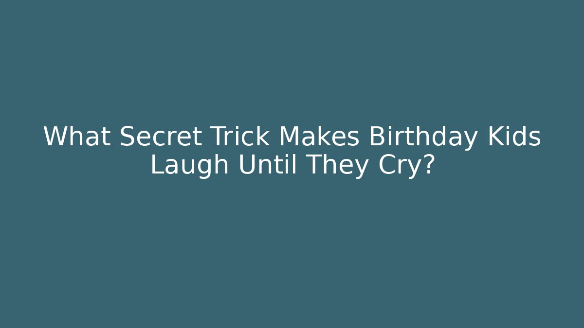 What Secret Trick Makes Birthday Kids Laugh Until They Cry?