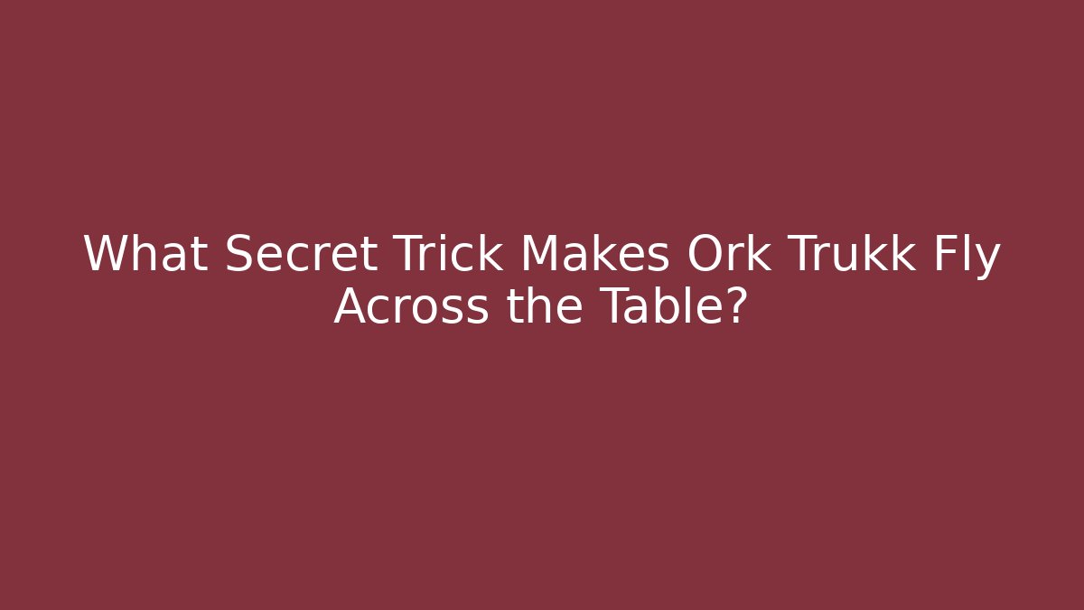 What Secret Trick Makes Ork Trukk Fly Across the Table?