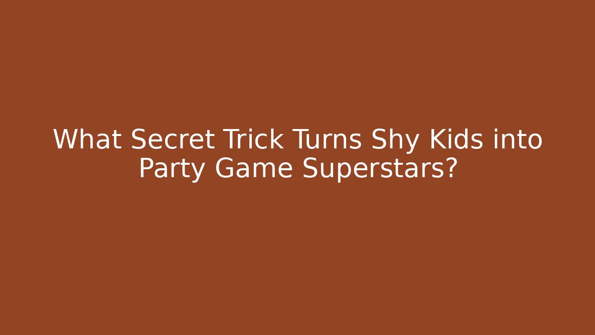 What Secret Trick Turns Shy Kids into Party Game Superstars?