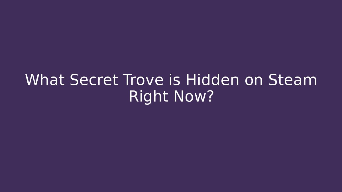 What Secret Trove is Hidden on Steam Right Now? - Create More Assets