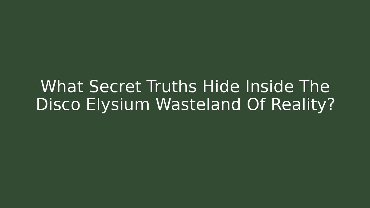 What Secret Truths Hide Inside The Disco Elysium Wasteland Of Reality?