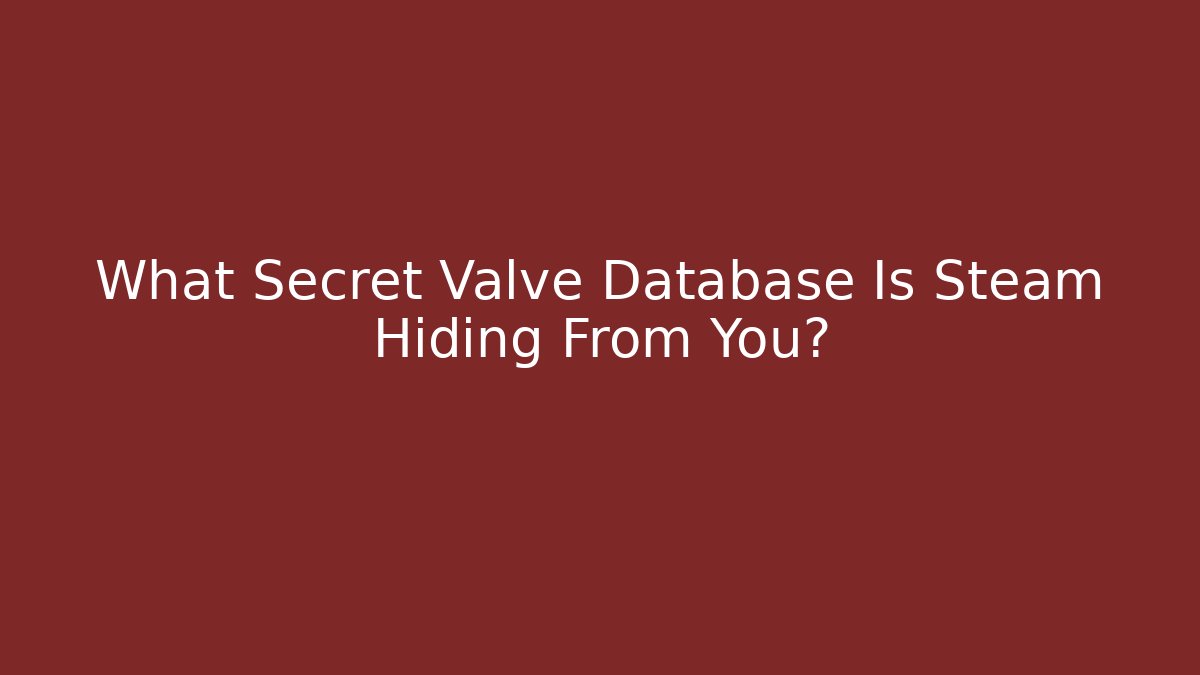 What Secret Valve Database Is Steam Hiding From You? - Create More Assets