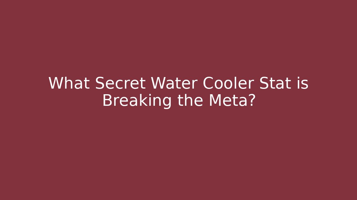 What Secret Water Cooler Stat is Breaking the Meta?