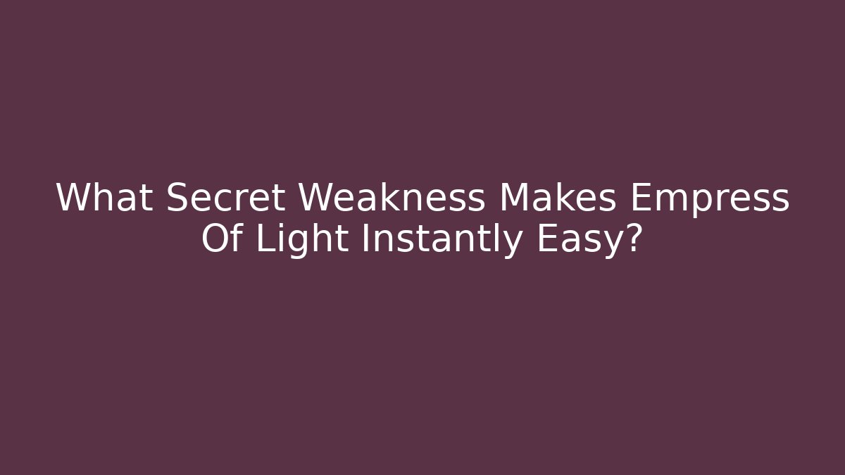 What Secret Weakness Makes Empress Of Light Instantly Easy?