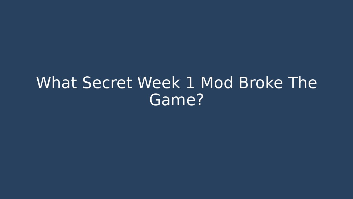 What Secret Week 1 Mod Broke The Game?