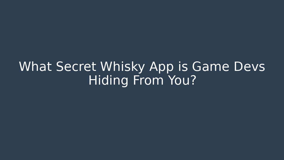 What Secret Whisky App is Game Devs Hiding From You?
