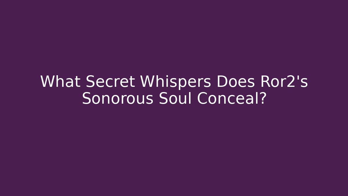 What Secret Whispers Does Ror2's Sonorous Soul Conceal? - Create More Assets