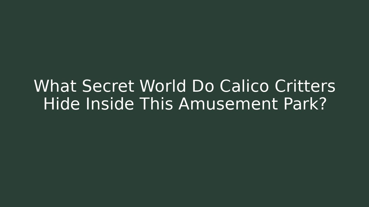 What Secret World Do Calico Critters Hide Inside This Amusement Park?