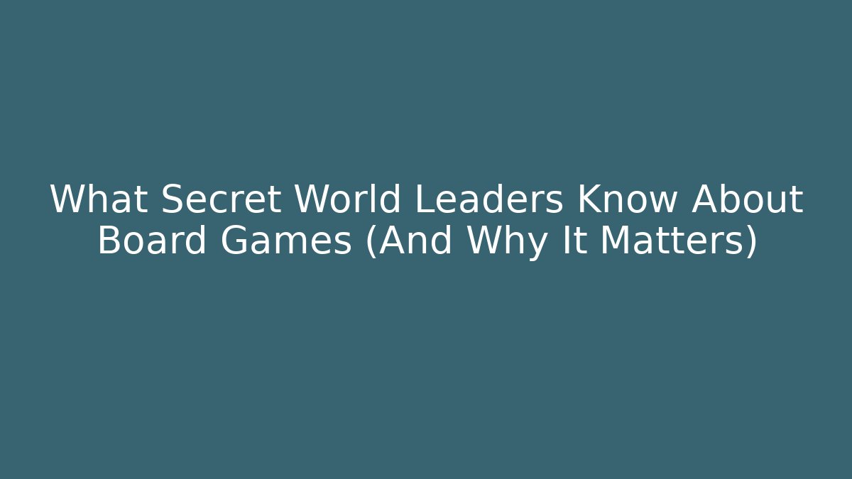 What Secret World Leaders Know About Board Games (And Why It Matters)