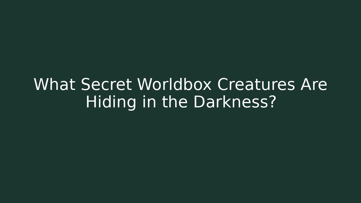 What Secret Worldbox Creatures Are Hiding in the Darkness?