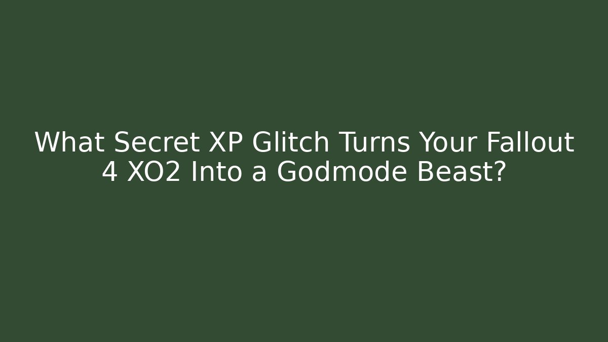 What Secret XP Glitch Turns Your Fallout 4 XO2 Into a Godmode Beast?