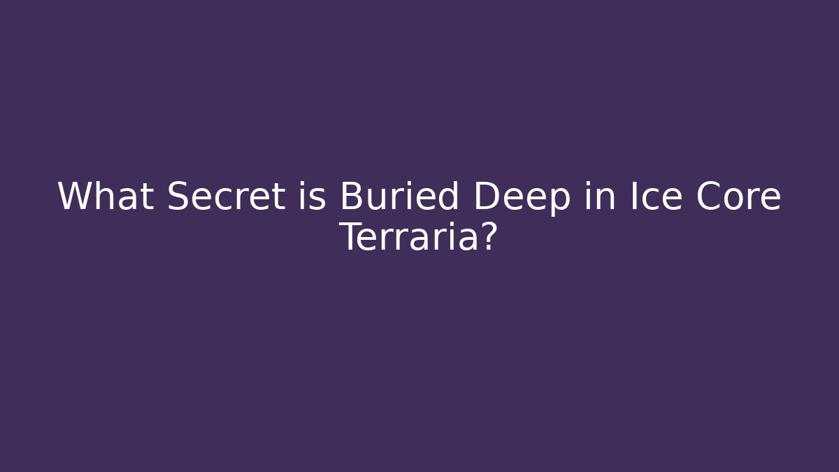What Secret is Buried Deep in Ice Core Terraria?