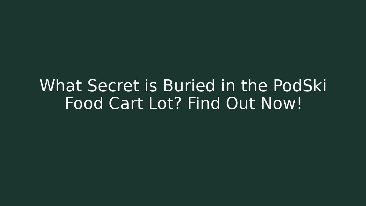 What Secret is Buried in the PodSki Food Cart Lot? Find Out Now!