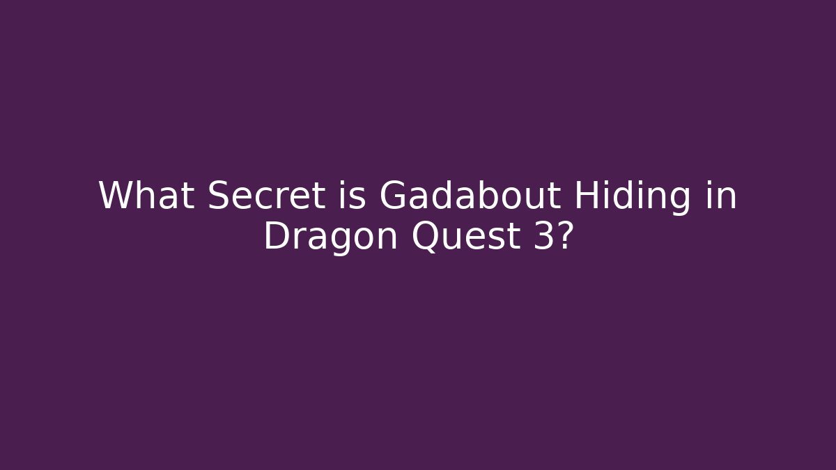 What Secret is Gadabout Hiding in Dragon Quest 3?