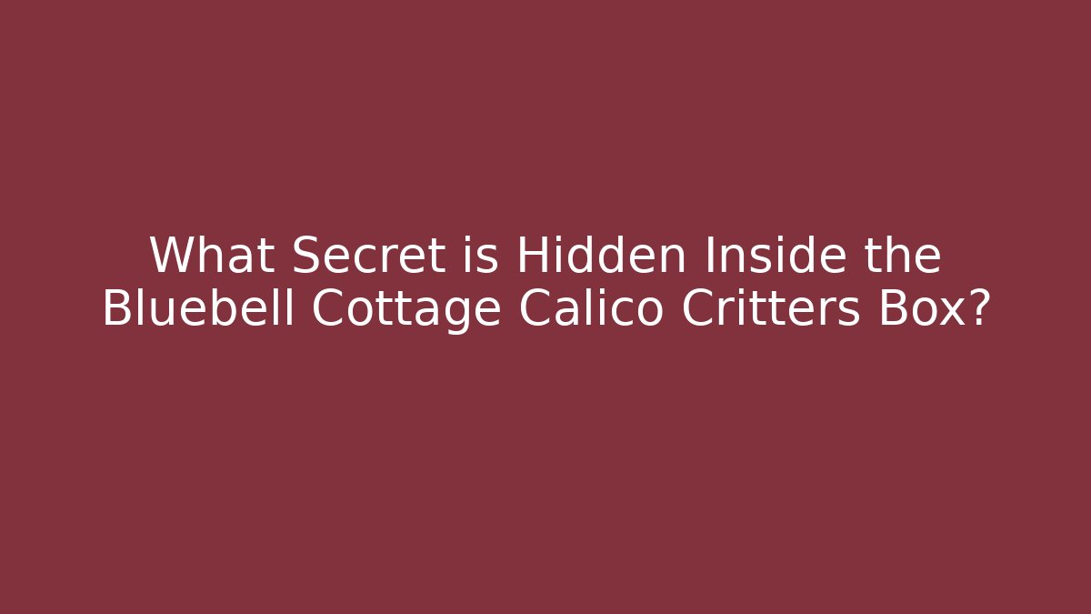 What Secret is Hidden Inside the Bluebell Cottage Calico Critters Box?
