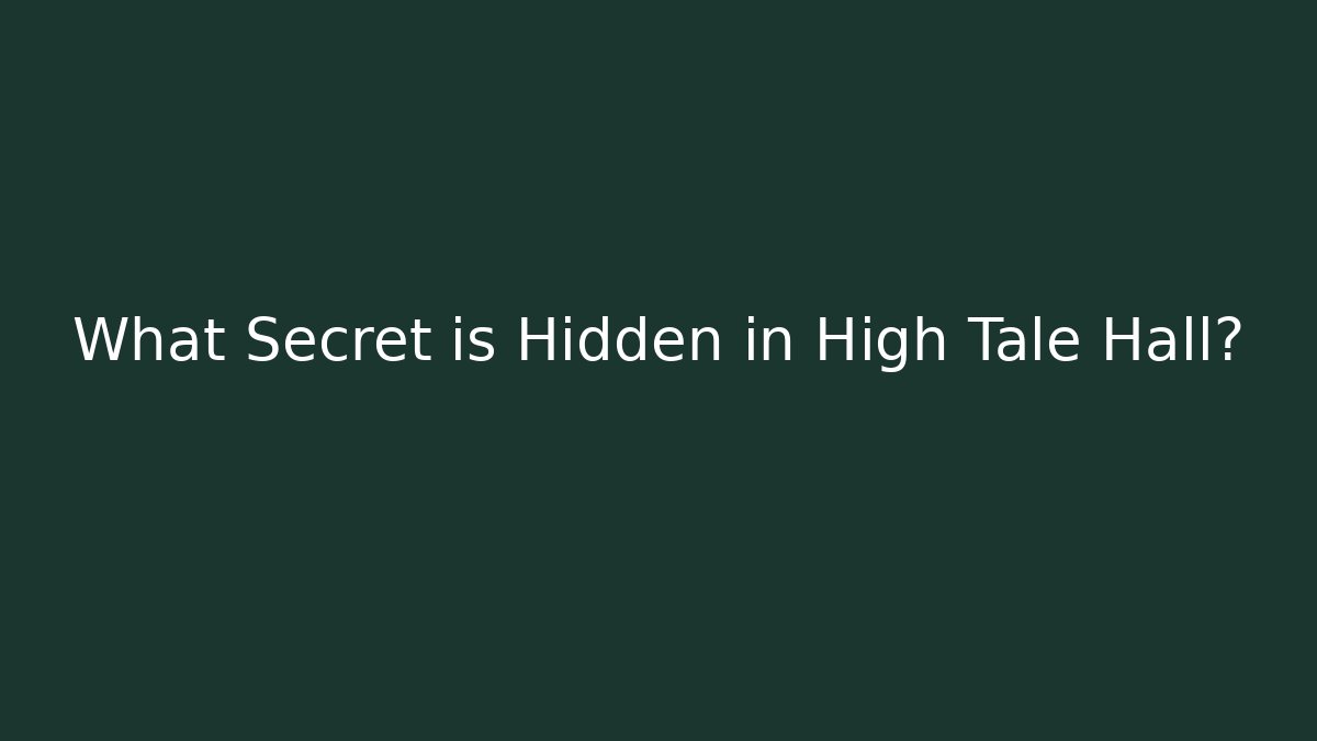 What Secret is Hidden in High Tale Hall?