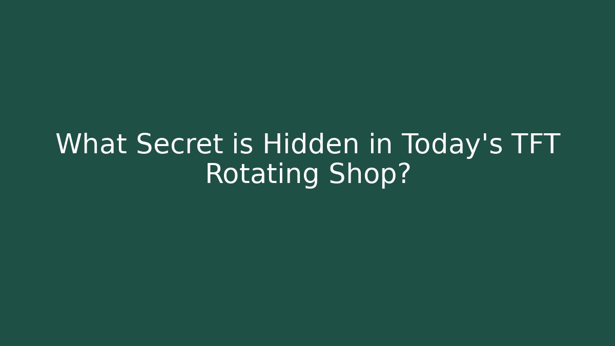 What Secret is Hidden in Today's TFT Rotating Shop?