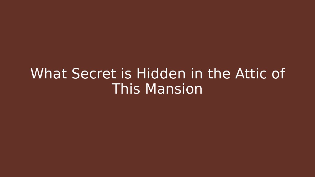 What Secret is Hidden in the Attic of This Mansion