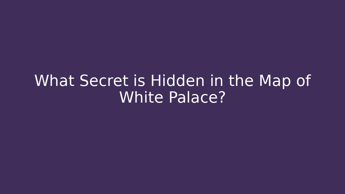 What Secret is Hidden in the Map of White Palace?