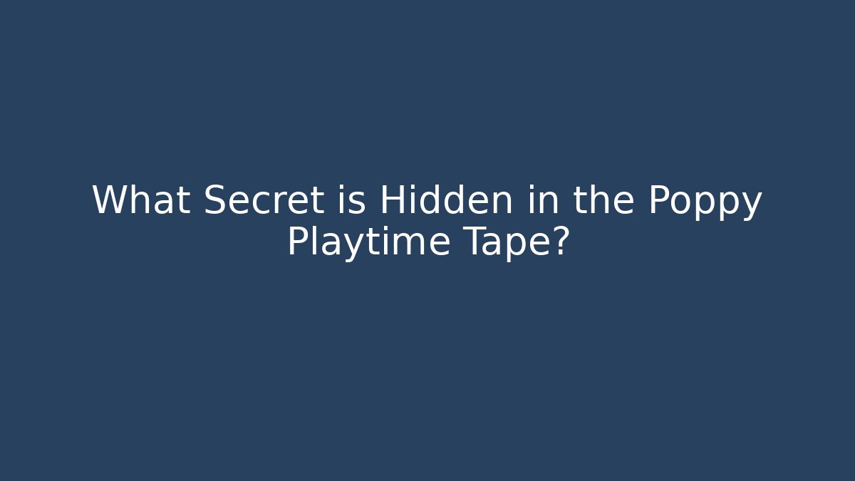 What Secret is Hidden in the Poppy Playtime Tape?