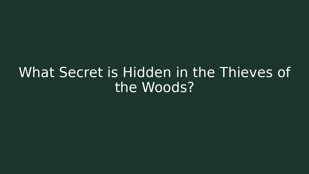 What Secret is Hidden in the Thieves of the Woods?